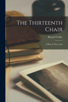 The Thirteenth Chair: A Play In Three Acts