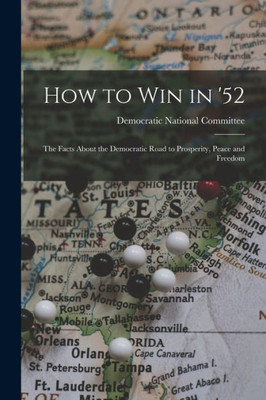 How To Win In '52: The Facts About The Democratic Road To Prosperity, Peace And Freedom