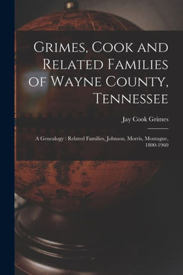 Grimes, Cook And Related Families Of Wayne County, Tennessee: A Genealogy: Related Families, Johnson, Morris, Montague, 1800-1960