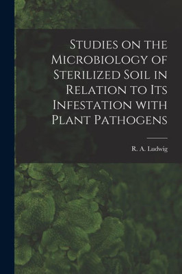 Studies On The Microbiology Of Sterilized Soil In Relation To Its Infestation With Plant Pathogens