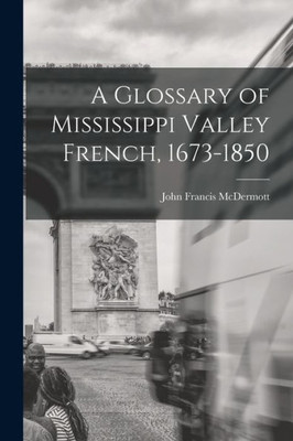 A Glossary Of Mississippi Valley French, 1673-1850