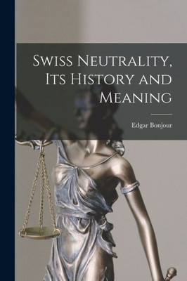 Swiss Neutrality, Its History And Meaning