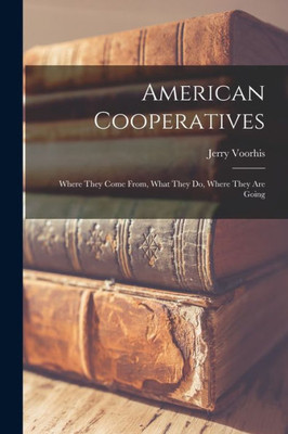 American Cooperatives: Where They Come From, What They Do, Where They Are Going