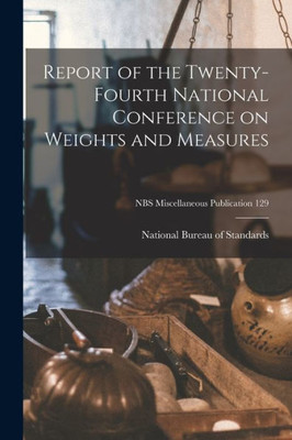 Report Of The Twenty-Fourth National Conference On Weights And Measures; Nbs Miscellaneous Publication 129