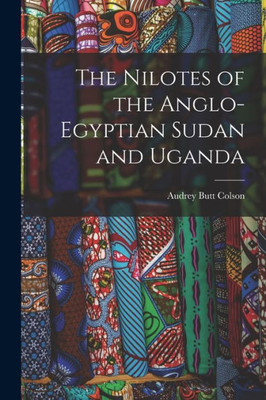 The Nilotes Of The Anglo-Egyptian Sudan And Uganda