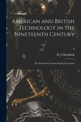 American And British Technology In The Nineteenth Century; The Search For Labour-Saving Inventions; 0