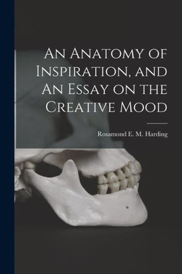 An Anatomy Of Inspiration, And An Essay On The Creative Mood