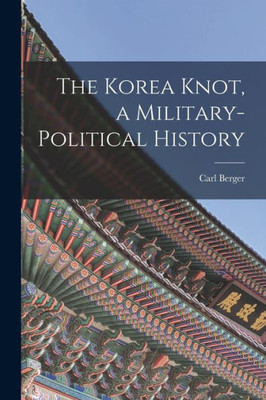 The Korea Knot, A Military-Political History