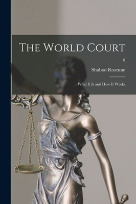 The World Court: What It Is And How It Works; 0