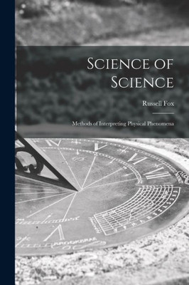 Science Of Science; Methods Of Interpreting Physical Phenomena