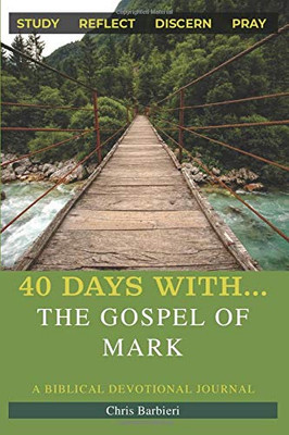 40 Days With... The Gospel of Mark: A 40 Day Biblical Devotional Journal: Study Reflect Discern Pray