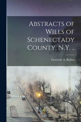 Abstracts Of Wills Of Schenectady County, N.Y. ..