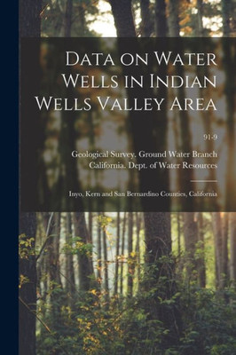 Data On Water Wells In Indian Wells Valley Area: Inyo, Kern And San Bernardino Counties, California; 91-9