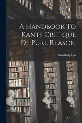A Handbook To Kants Critique Of Pure Reason