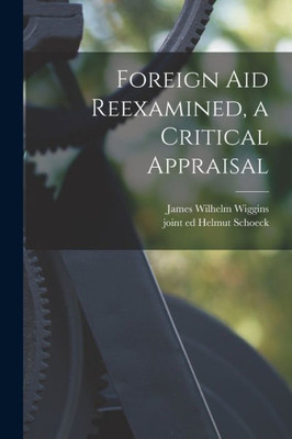 Foreign Aid Reexamined, A Critical Appraisal