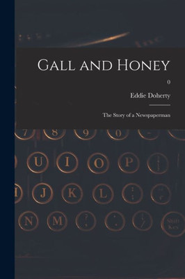Gall And Honey: The Story Of A Newspaperman; 0