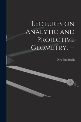 Lectures On Analytic And Projective Geometry. --