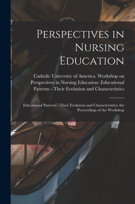 Perspectives In Nursing Education: Educational Patterns - Their Evolution And Characteristics; The Proceedings Of The Workshop