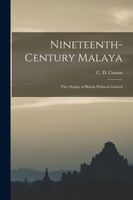 Nineteenth-Century Malaya: The Origins Of British Political Control