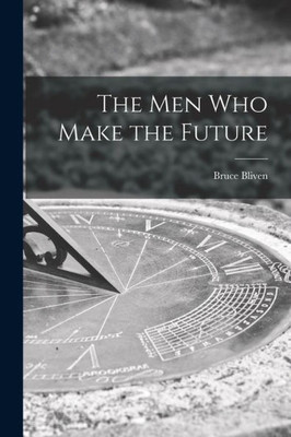 The Men Who Make The Future The Men Who Make The Future