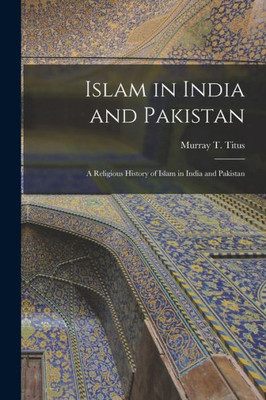 Islam In India And Pakistan: A Religious History Of Islam In India And Pakistan