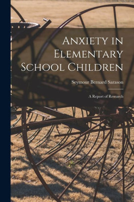 Anxiety In Elementary School Children: A Report Of Research