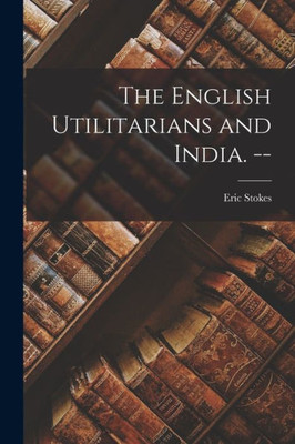 The English Utilitarians And India. --