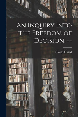 An Inquiry Into The Freedom Of Decision. --