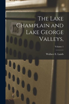 The Lake Champlain And Lake George Valleys; Volume 1