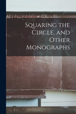 Squaring The Circle, And Other Monographs