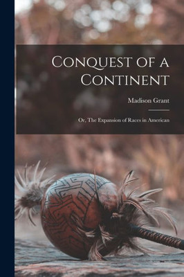 Conquest Of A Continent: Or, The Expansion Of Races In American