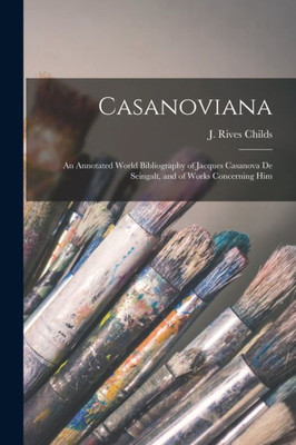 Casanoviana: An Annotated World Bibliography Of Jacques Casanova De Seingalt, And Of Works Concerning Him
