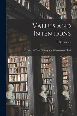 Values And Intentions; A Study In Value-Theory And Philosophy Of Mind