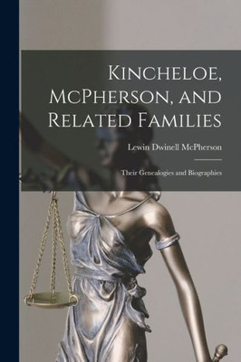 Kincheloe, Mcpherson, And Related Families: Their Genealogies And Biographies