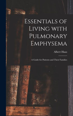 Essentials Of Living With Pulmonary Emphysema; A Guide For Patients And Their Families
