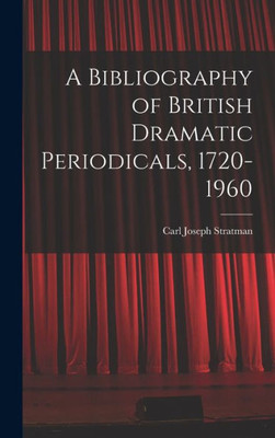 A Bibliography Of British Dramatic Periodicals, 1720-1960