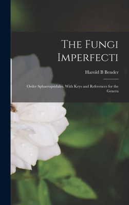 The Fungi Imperfecti: Order Sphaeropsidales. With Keys And References For The Genera