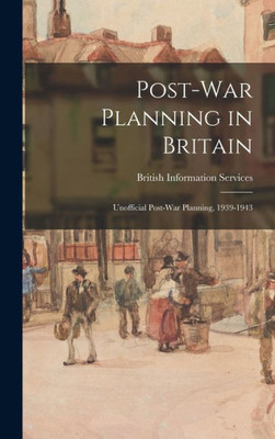Post-War Planning In Britain: Unofficial Post-War Planning, 1939-1943