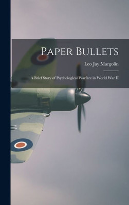 Paper Bullets: A Brief Story Of Psychological Warfare In World War Ii