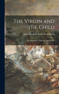 The Virgin And The Child; An Anthology Of Paintings And Poems