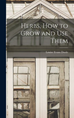 Herbs, How To Grow And Use Them