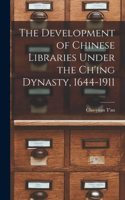 The Development Of Chinese Libraries Under The Ch'Ing Dynasty, 1644-1911