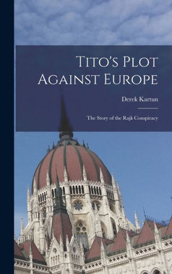 Tito'S Plot Against Europe; The Story Of The Rajk Conspiracy