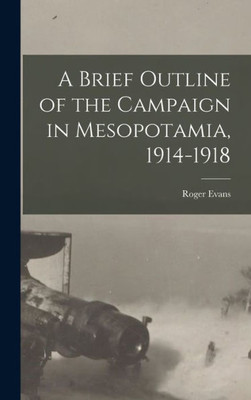 A Brief Outline Of The Campaign In Mesopotamia, 1914-1918