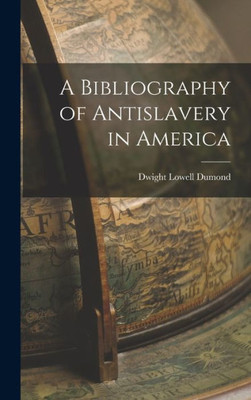 A Bibliography Of Antislavery In America