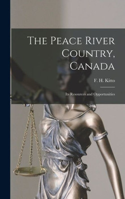 The Peace River Country, Canada; Its Resources And Opportunities