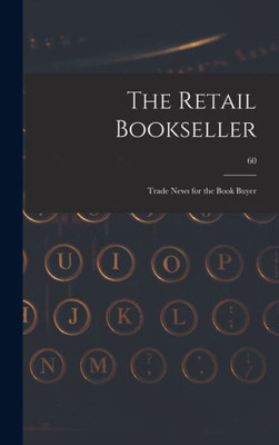 The Retail Bookseller: Trade News For The Book Buyer; 60