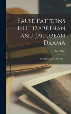 Pause Patterns In Elizabethan And Jacobean Drama: An Experiment In Prosody. --