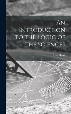 An Introduction To The Logic Of The Sciences