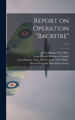 Report On Operation Backfire; V. 2